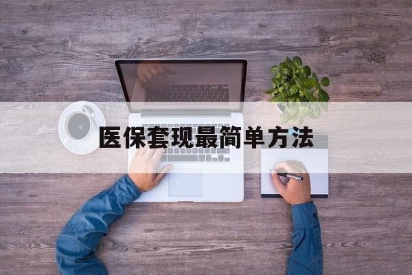昌吉最新医保套现最简单方法方法分析(最方便真实的昌吉医保怎么套现金方法)