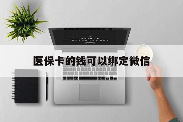 昌吉最新医保卡的钱可以绑定微信方法分析(最方便真实的昌吉医保卡可以和微信绑定吗方法)