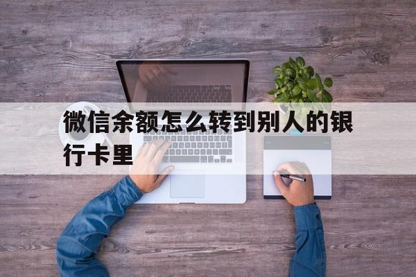 昌吉最新微信余额怎么转到别人的银行卡里方法分析(最方便真实的昌吉微信余额怎么给别人转到银行卡方法)